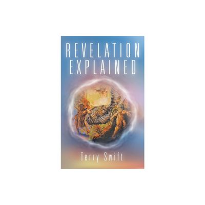 Revelation Explained - by Terry Swift (Hardcover)