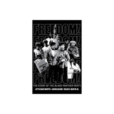 Freedom! the Story of the Black Panther Party - by Jetta Grace Martin & Joshua Bloom & Waldo E Martin Jr (Hardcover)