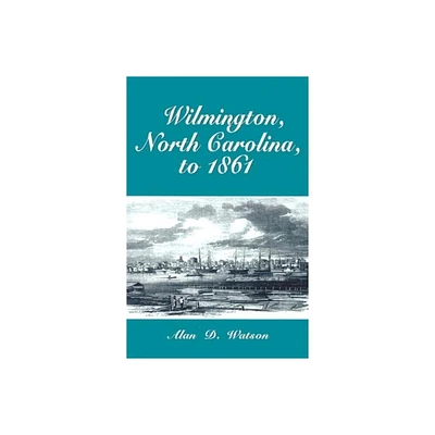 Wilmington, North Carolina, to 1861 - by Alan D Watson (Paperback)