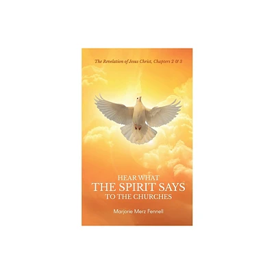 Hear What the Spirit Says to the Churches - by Marjorie Merz Fennell (Paperback)
