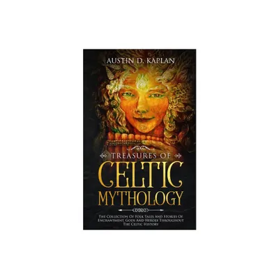 Treasures Of Celtic Mythology - by Austin D Kaplan (Paperback)