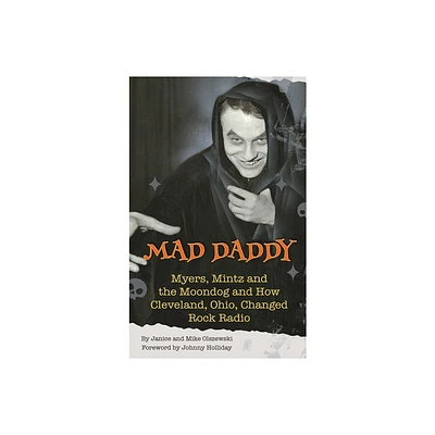 Mad Daddy - Myers, Mintz and the Moondog and How Cleveland, Ohio Changed Rock Radio (hardback) - by Janice Olszewski & Mike Olszewski (Hardcover)