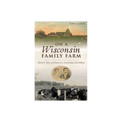 On a Wisconsin Family Farm - by Corey A Geiger (Paperback)