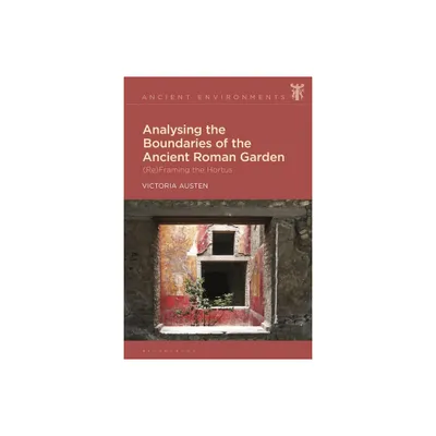 Analysing the Boundaries of the Ancient Roman Garden - (Ancient Environments) by Victoria Austen (Paperback)