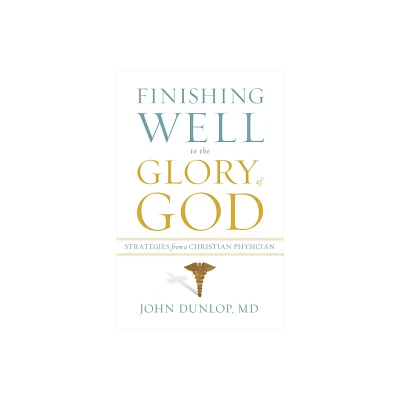 Finishing Well to the Glory of God - by John Dunlop (Paperback)