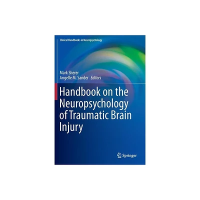 Handbook on the Neuropsychology of Traumatic Brain Injury - (Clinical Handbooks in Neuropsychology) by Mark Sherer & Angelle M Sander (Paperback)