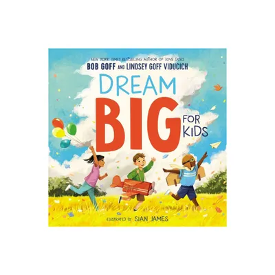 Dream Big for Kids - by Bob Goff & Lindsey Goff Viducich (Hardcover)