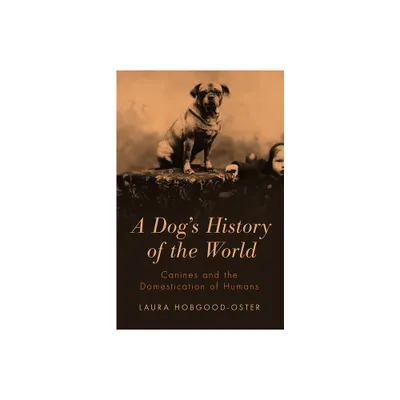 A Dogs History of the World - by Laura Hobgood-Oster (Paperback)