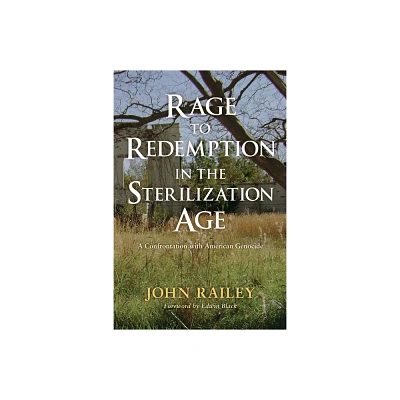 Rage to Redemption in the Sterilization Age - by John Railey (Hardcover)