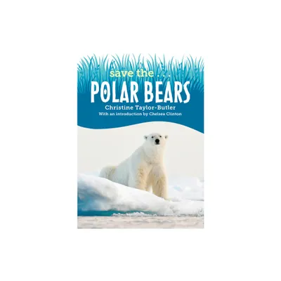 Save the...Polar Bears - (Save The...) by Christine Taylor-Butler & Chelsea Clinton (Paperback)