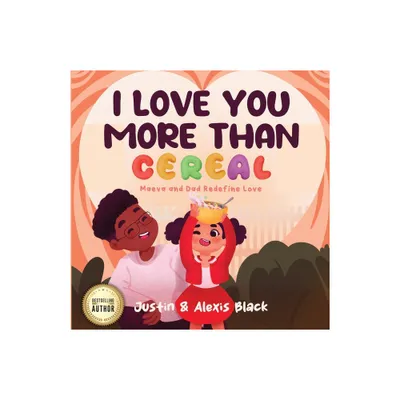 I Love You More Than Cereal - by Black & Alexis Black (Paperback)