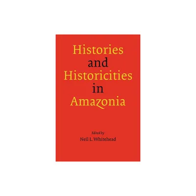 Histories and Historicities in Amazonia - by Neil L Whitehead (Paperback)