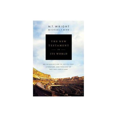 The New Testament in Its World - by N T Wright & Michael F Bird (Hardcover)