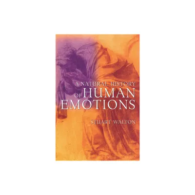 A Natural History of Human Emotions - by Stuart Walton (Paperback)