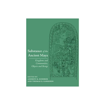 Substance of the Ancient Maya - by Andrew K Scherer (Hardcover)