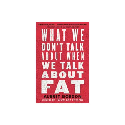 What We Dont Talk about When We Talk about Fat - by Aubrey Gordon (Paperback)