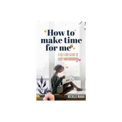 How to Make Time for me - by Michelle Mann (Paperback)