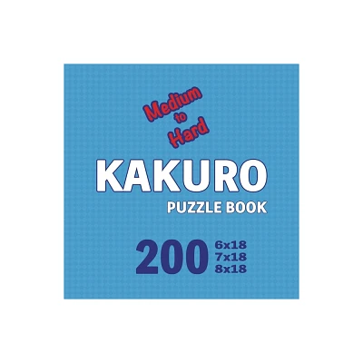 Kakuro Puzzle Book 200 Games Medium to Hard - by Cs Puzzle Books (Paperback)