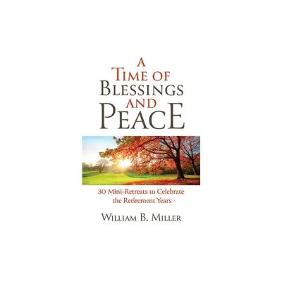 A Time of Blessings and Peace: 30 Mini-Retreats to Celebrate the Retirement Years - by Willaim Miller (Paperback)