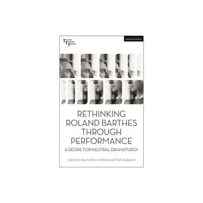 Rethinking Roland Barthes Through Performance - (Thinking Through Theatre) (Hardcover)