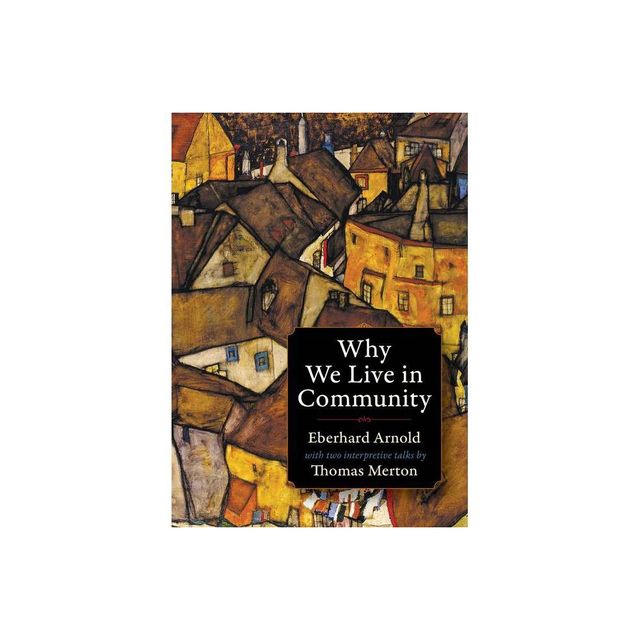 Why We Live in Community - (Plough Spiritual Classics: Backpack Classics for Modern Pilg) 3rd Edition by Eberhard Arnold & Thomas Merton (Paperback)