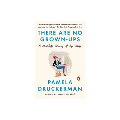 There Are No Grown-Ups - by Pamela Druckerman (Paperback)