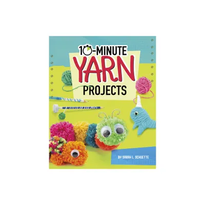 10-Minute Yarn Projects - (10-Minute Makers) by Sarah L Schuette (Hardcover)