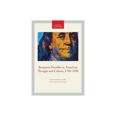 Benjamin Franklin in American Thought and Culture, 1790-1990 - (Transactions of the American Philosophical Society) by Nian-Sheng Huang (Paperback)