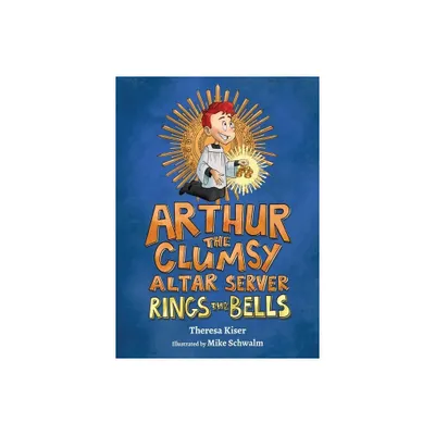 Arthur the Clumsy Altar Server Rings the Bells - by Theresa Kiser (Hardcover)