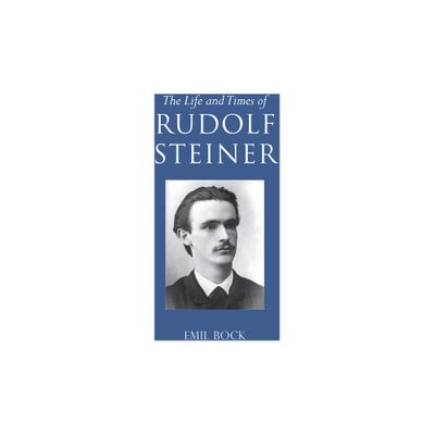 The Life and Times of Rudolf Steiner - by Emil Bock (Paperback)