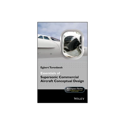 Essentials of Supersonic Commercial Aircraft Conceptual Design - (Aerospace) by Egbert Torenbeek (Hardcover)