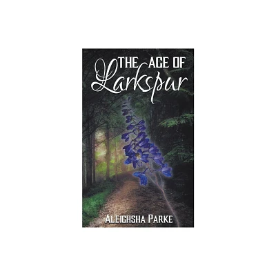 The Age of Larkspur - by Aleighsha Parke (Paperback)