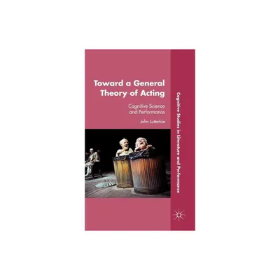 Toward a General Theory of Acting - (Cognitive Studies in Literature and Performance) by J Lutterbie (Hardcover)