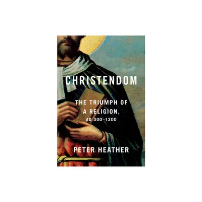 Christendom - by Peter Heather (Hardcover)