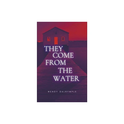 They Come From the Water - by Wendy Dalrymple (Paperback)