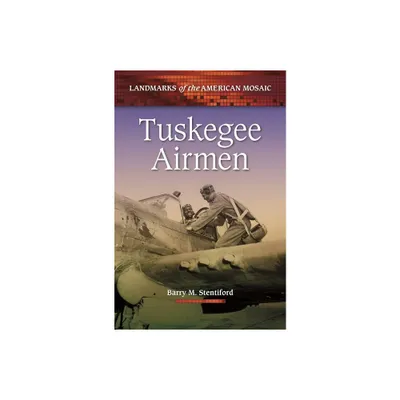 Tuskegee Airmen - (Landmarks of the American Mosaic) by Barry Stentiford (Hardcover)