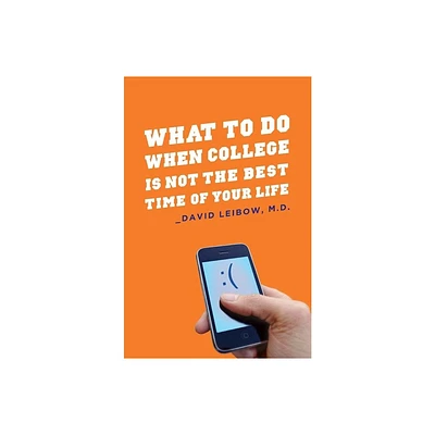 What to Do When College Is Not the Best Time of Your Life - by David Leibow (Paperback)