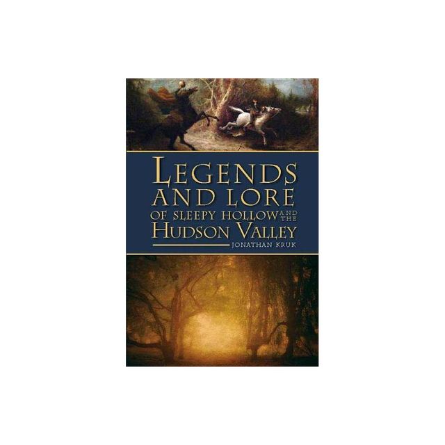 Legends and Lore of Sleepy Hollow and the Hudson Valley - by Jonathan Kruk (Paperback)