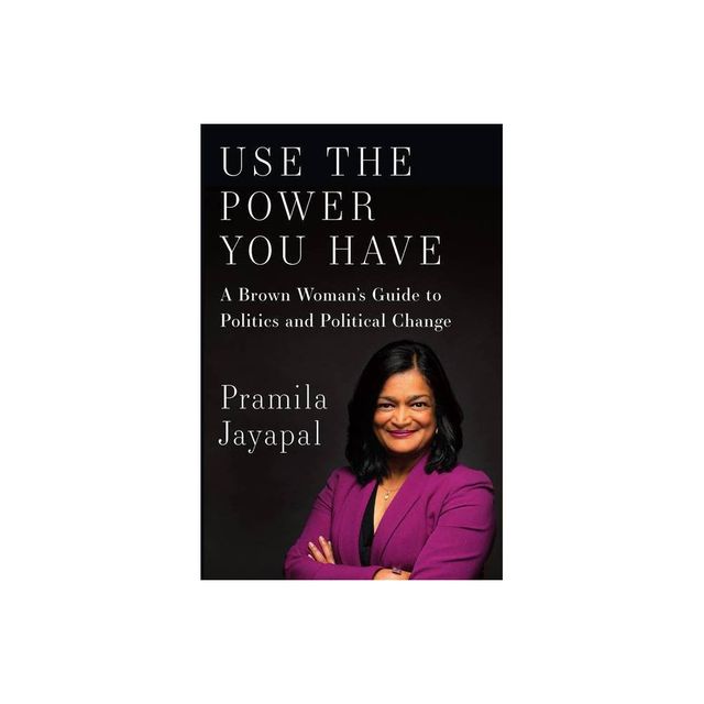 Use the Power You Have - by Pramila Jayapal (Hardcover)