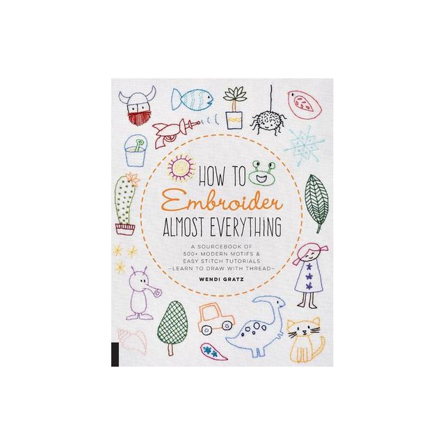 How to Embroider Almost Everything - by Wendi Gratz (Paperback)