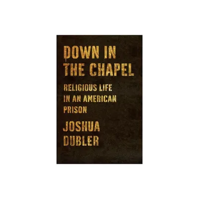 Down in the Chapel - by Joshua Dubler (Hardcover)