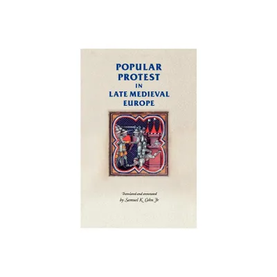 Popular Protest in Late-Medieval Europe - (Manchester Medieval Sources) by Samuel Kline Cohn (Paperback)