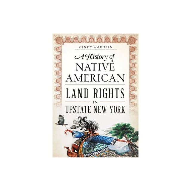 A History of Native American Land Rights in Upstate New York - by Cindy Amrhein (Paperback)