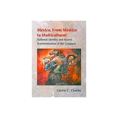 Mexico, from Mestizo to Multicultural - by Carrie C Chorba (Hardcover)