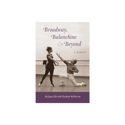 Broadway, Balanchine, and Beyond - by Bettijane Sills (Paperback)