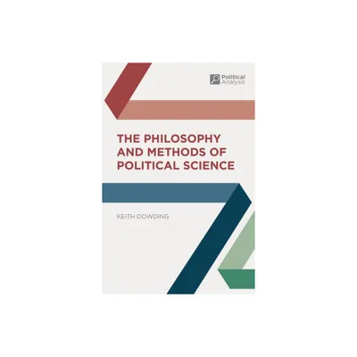 The Philosophy and Methods of Political Science - (Political Analysis) by Keith Dowding (Paperback)