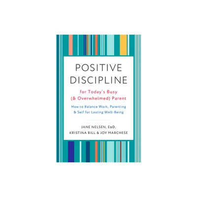 Positive Discipline for Todays Busy (and Overwhelmed) Parent - by Jane Nelsen & Kristina Bill & Joy Marchese (Paperback)