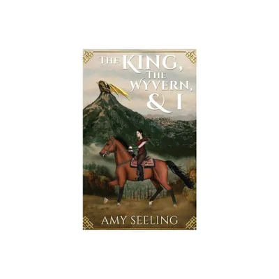 The King, the Wyvern, and I - by Amy Seeling (Hardcover)