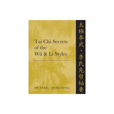 Tai Chi Secrets of the Wu and Li Styles - by Jwing-Ming Yang (Paperback)