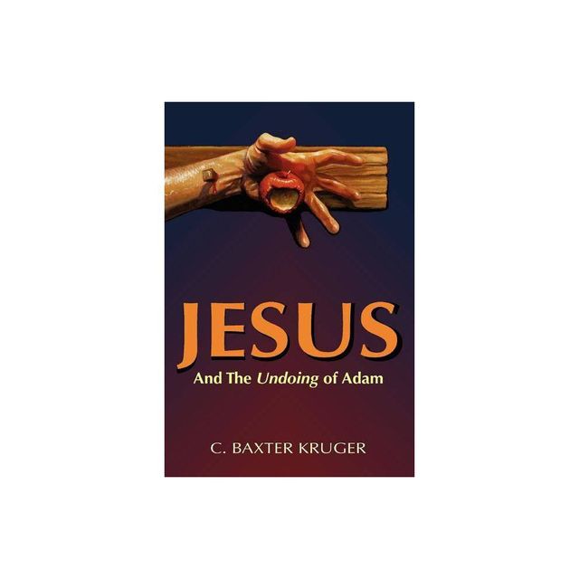 Jesus and the Undoing of Adam - by C Baxter Kruger (Paperback)